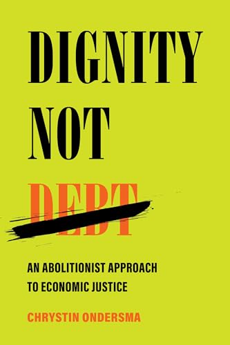 Dignity Not Debt : An Abolitionist Approach to Economic Justice