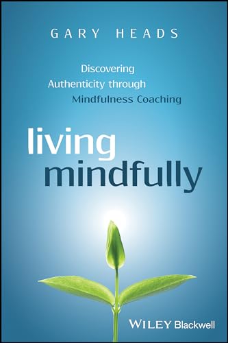 Living Mindfully - Discovering Authenticity       Through Mindfulness Coaching