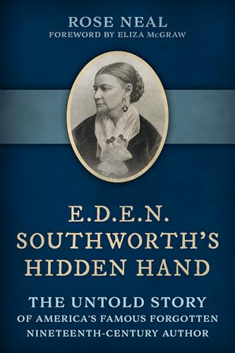 E.D.E.N. Southworth's Hidden Hand : The Untold Story of America's Famous Forgotten Nineteenth-Century Author