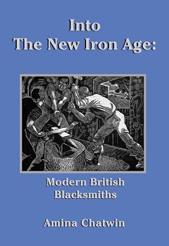 Into The New Iron Age : Modern British Blacksmiths