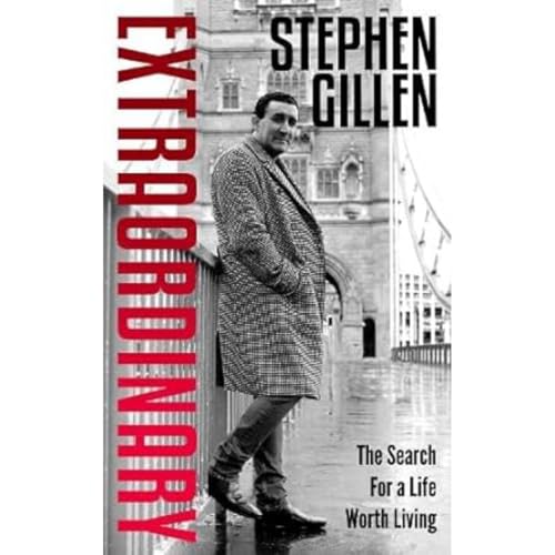 Extraordinary : Stephen Gillen The Search For A Life Worth Living