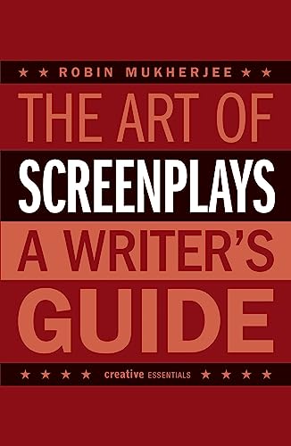 The Art Of Screenplays: A Writers Guide