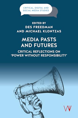 Media Pasts and Futures : Critical Reflections on 'Power Without Responsibility'