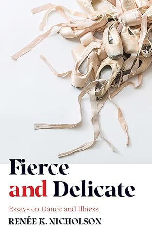 Fierce and Delicate : Essays on Dance and Illness