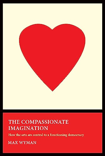 The Compassionate Imagination : How the Arts Are Central to a Functioning Democracy