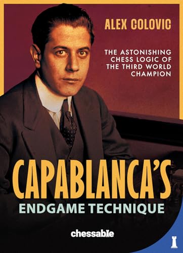 Capablanca's Endgame Technique : The Astonishing Chess Logic of the Third World Champion