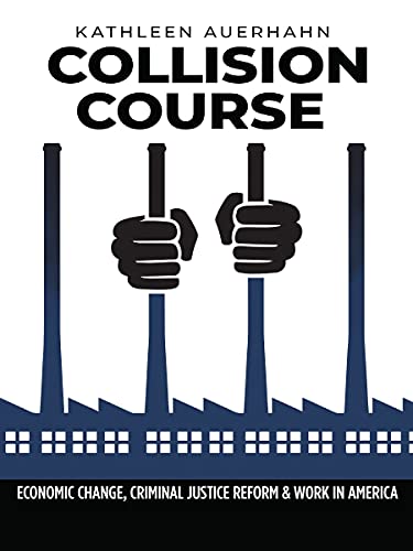 Collision Course : Economic Change, Criminal Justice Reform, and Work in America