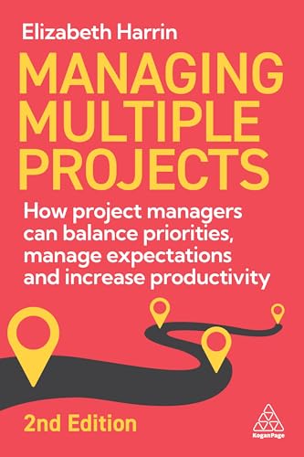 Managing Multiple Projects : How Project Managers Can Balance Priorities, Manage Expectations and Increase Productivity