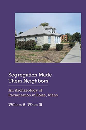 Segregation Made Them Neighbors: An Archaeology of Racialization in Boise