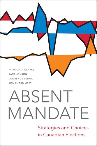 Absent Mandate : Strategies and Choices in Canadian Elections