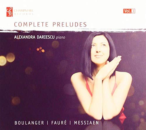 Alexandra Dariescu - Lili Boulanger, Gabriel Faur?, Olivier Messiaen, Alexandra Dariescu: Complete Preludes, Vol. 3 [CD]