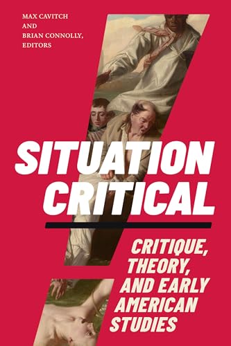 Situation Critical : Critique, Theory, and Early American Studies