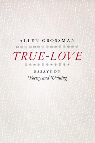 True-love: Essays on Poetry and Valuing
