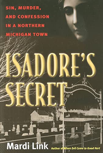 Isadore's Secret : Sin, Murder, and Confession in a Northern Michigan Town