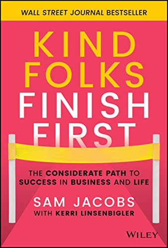 Kind Folks Finish First: The Considerate Path to S uccess in Business and Life