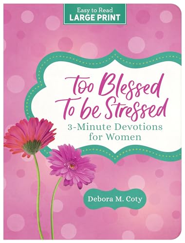 Too Blessed to Be Stressed : 3-Minute Devotions for Women