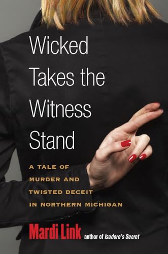 Wicked Takes the Witness Stand : A Tale of Murder and Twisted Deceit in Northern Michigan