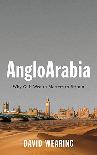 AngloArabia: Why Gulf Wealth Matters to Britain