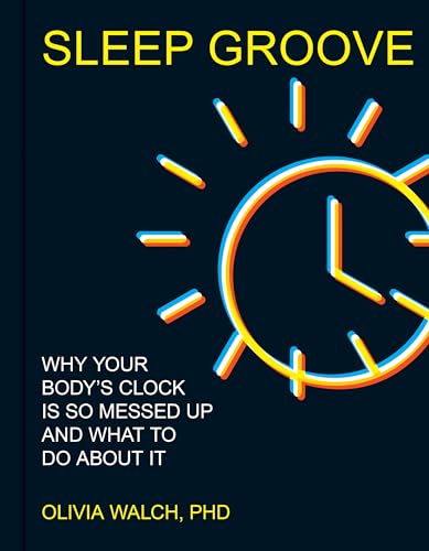 Sleep Groove : Why Your Body's Clock Is So Messed Up and What To Do About It