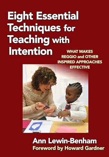 Eight Essential Techniques for Teaching with Intention : What Makes Reggio and Other Inspired Approaches Effective
