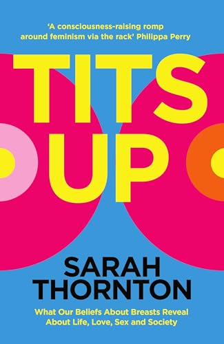 Tits Up : What Our Beliefs About Breasts Reveal About Life, Love, Sex and Society