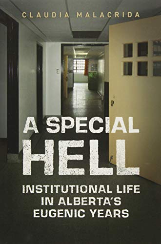 A Special Hell: Institutional Life in Alberta's Eugenic Years