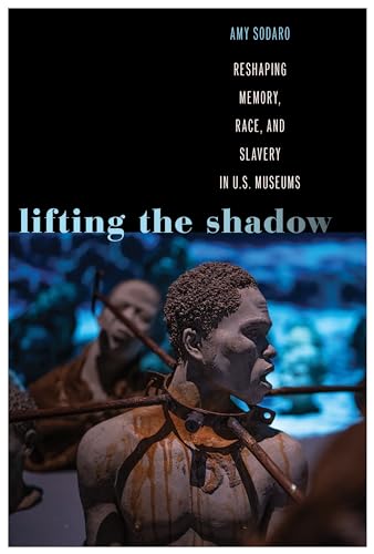 Lifting the Shadow : Reshaping Memory, Race, and Slavery in U.S. Museums