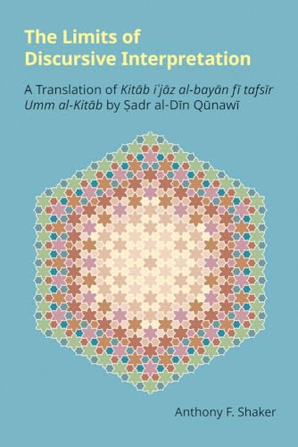 The Limits of Discursive Interpretation : A Translation of Kitab I'jaz Al-Bayan Fi Tafsir Umm Al-Kitab by Sadr Al-Din Qunawi
