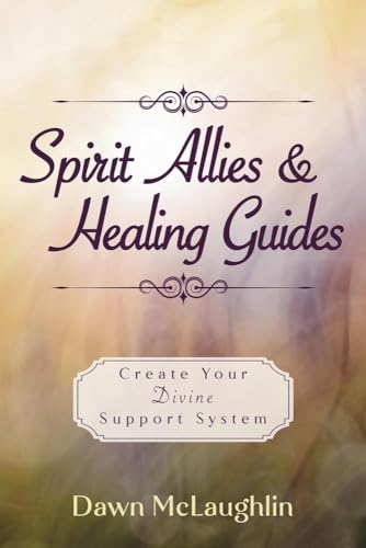 Spirit Allies & Healing Guides : Create Your Divine Support System