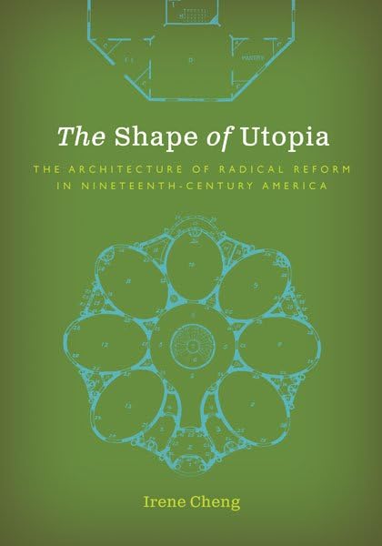 The Shape of Utopia : The Architecture of Radical Reform in Nineteenth-Century America