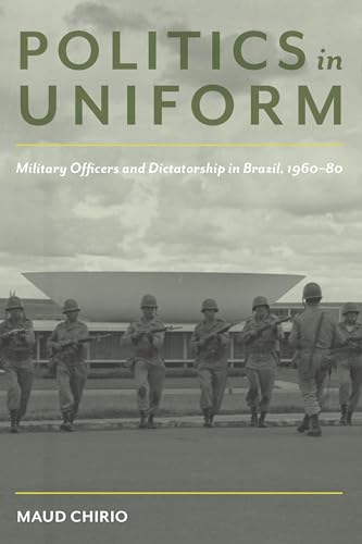Politics in Uniform : Military Officers and Dictatorship in Brazil, 1960-80