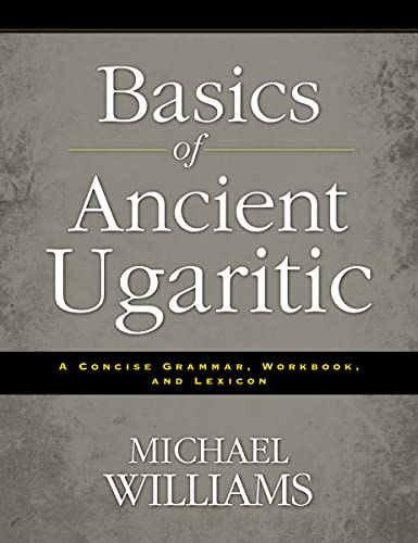 Basics of Ancient Ugaritic : A Concise Grammar, Workbook, and Lexicon