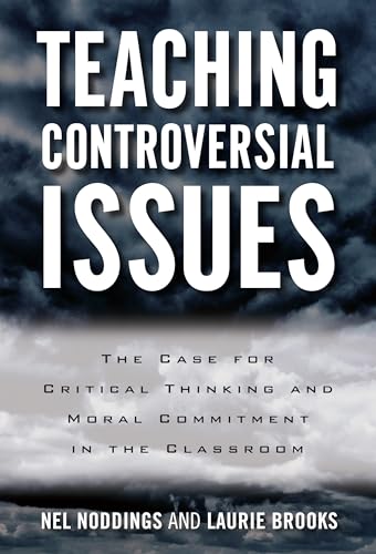 Teaching Controversial Issues : The Case for Critical Thinking and Moral Commitment in the Classroom