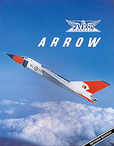 Avro Arrow : The Story of the Avro Arrow From Its Evolution To Its Extinction