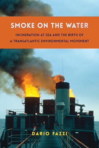 Smoke on the Water : Incineration at Sea and the Birth of a Transatlantic Environmental Movement