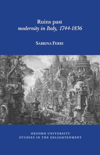 Ruins Past : Modernity in Italy, 1744-1836 : 2015:12