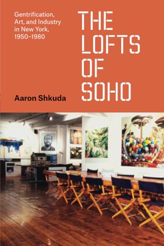 The Lofts of SoHo : Gentrification, Art, and Industry in New York, 1950–1980