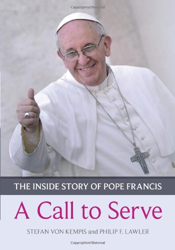 A Call to Serve: The inside story of Pope Francis - who he is, how he lives, what he asks