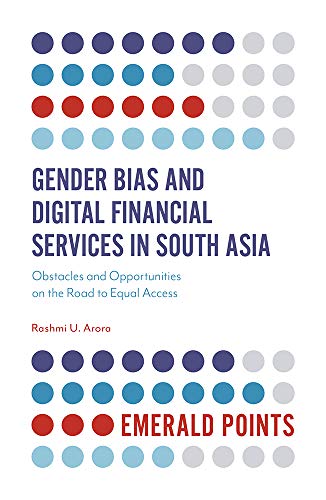 Gender Bias and Digital Financial Services in South Asia: Obstacles and Opportunities on the Road to Equal Access (Emerald Points)
