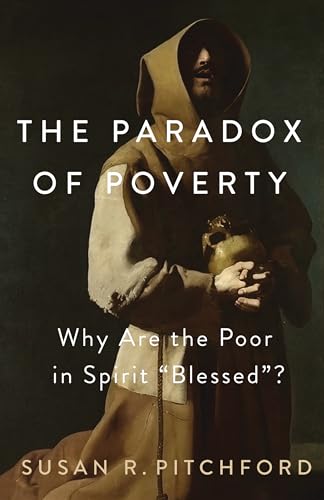 The Paradox of Poverty : Why Are the Poor in Spirit “Blessed”?