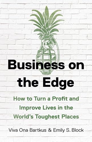 Business on the Edge : How to Turn a Profit and Improve Lives in the World’s Toughest Places