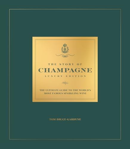 The Story of Champagne Luxury Edition : The Ultimate Guide to the World's Most Famous Sparkling Wine