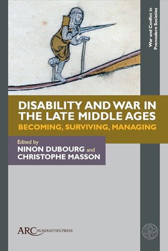 Disability and War in the Late Middle Ages : Becoming, Surviving, Managing