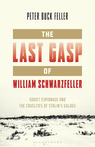 The Last Gasp of William Schwarzfeller : Soviet Espionage and the Cruelties of Stalin's Gulags