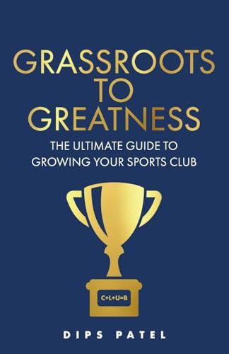 Grassroots to Greatness : The ultimate guide to growing your sports club
