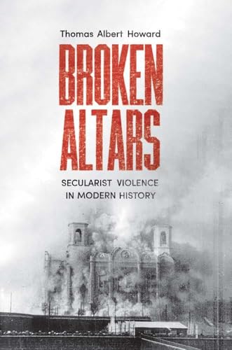 Broken Altars : Secularist Violence in Modern History