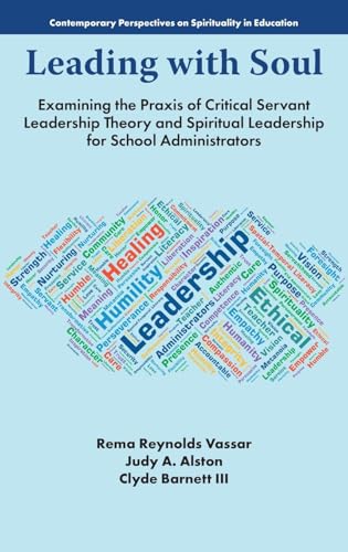 Leading with Soul : Examining the Praxis of Critical Servant Leadership Theory and Spiritual Leadership for School Administrators