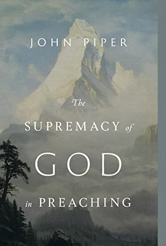 The Supremacy of God in Preaching: Revised and Expanded Edition