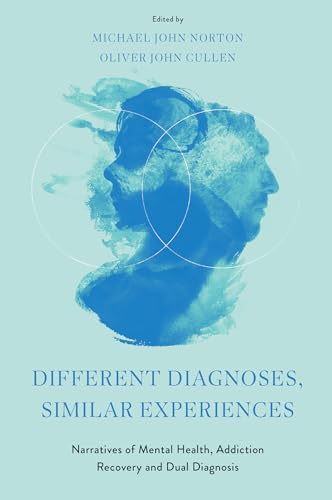 Different Diagnoses, Similar Experiences : Narratives of Mental Health, Addiction Recovery and Dual Diagnosis