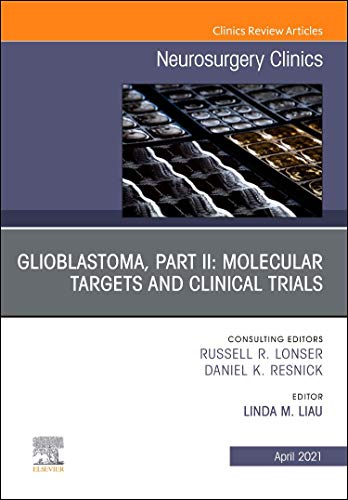 Glioblastoma, Part II: Molecular Targets and Clinical Trials, An Issue of Neurosurgery Clinics of North America : Volume 32-2